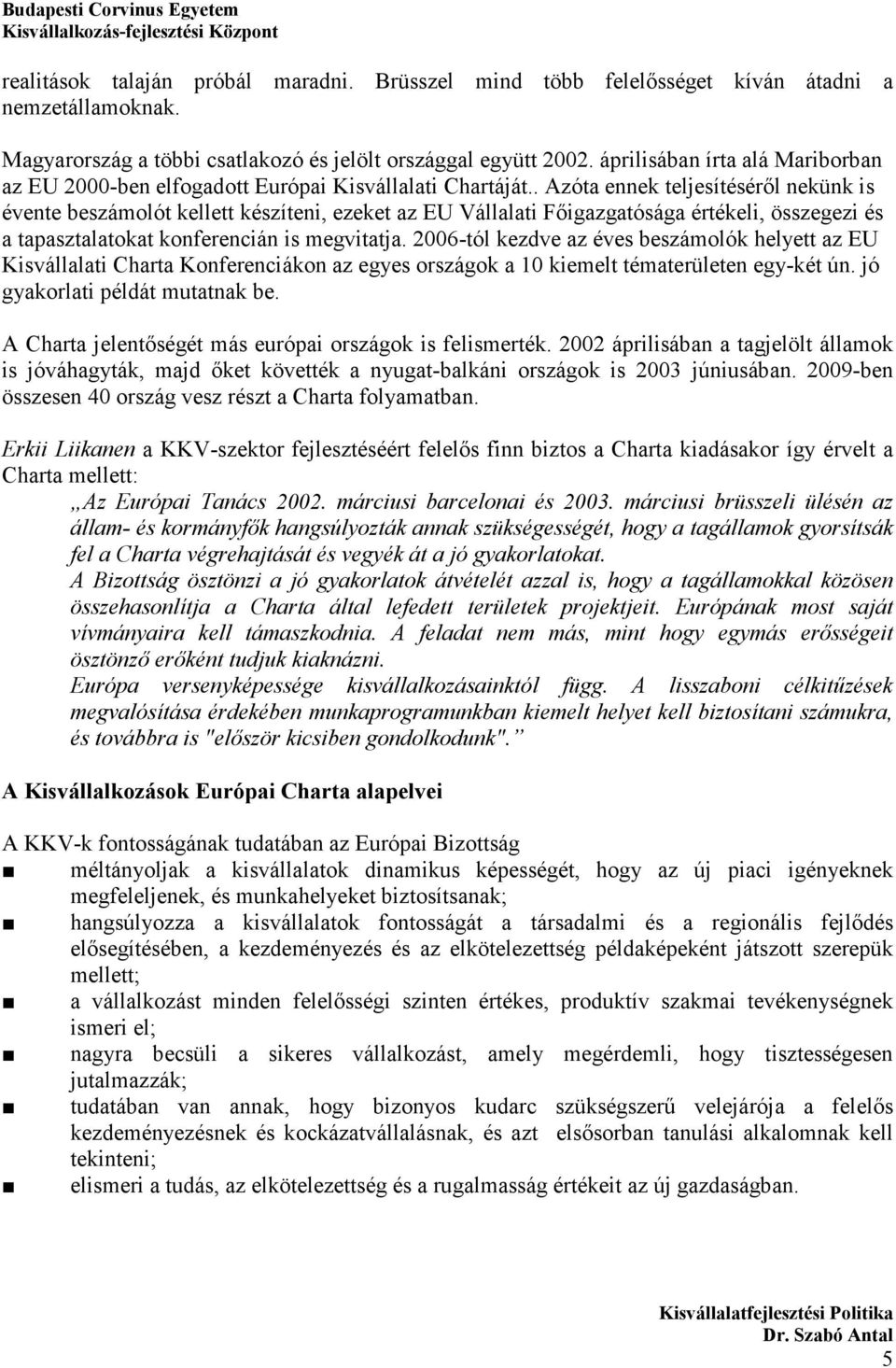 . Azóta ennek teljesítéséről nekünk is évente beszámolót kellett készíteni, ezeket az EU Vállalati Főigazgatósága értékeli, összegezi és a tapasztalatokat konferencián is megvitatja.