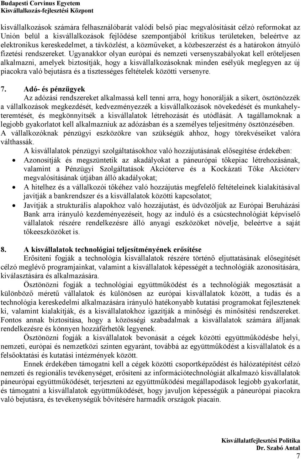 Ugyanakkor olyan európai és nemzeti versenyszabályokat kell erőteljesen alkalmazni, amelyek biztosítják, hogy a kisvállalkozásoknak minden esélyük meglegyen az új piacokra való bejutásra és a