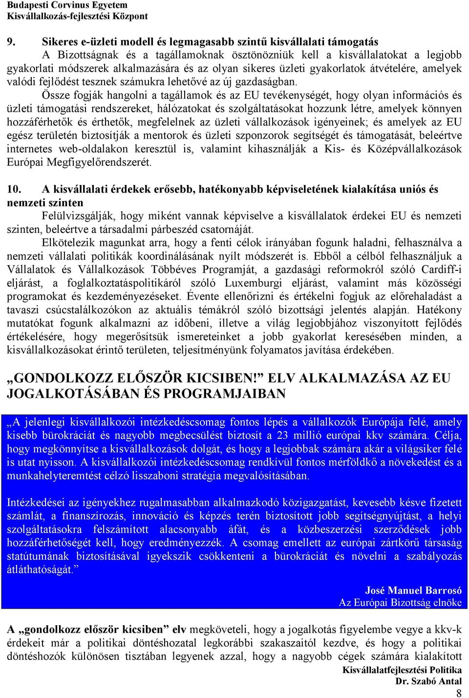 Össze fogják hangolni a tagállamok és az EU tevékenységét, hogy olyan információs és üzleti támogatási rendszereket, hálózatokat és szolgáltatásokat hozzunk létre, amelyek könnyen hozzáférhetők és