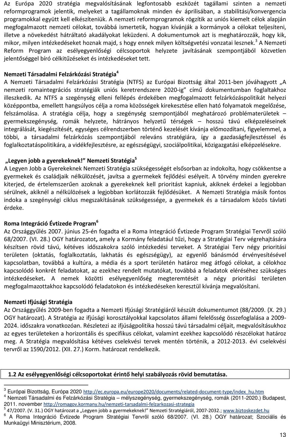 A nemzeti reformprogramok rögzítik az uniós kiemelt célok alapján megfogalmazott nemzeti célokat, továbbá ismertetik, hogyan kívánják a kormányok a célokat teljesíteni, illetve a növekedést