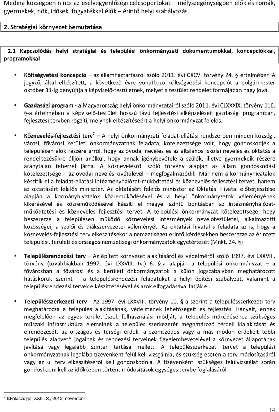 értelmében A jegyző, által elkészített, a következő évre vonatkozó költségvetési koncepciót a polgármester október 31-ig benyújtja a képviselő-testületnek, melyet a testület rendelet formájában hagy