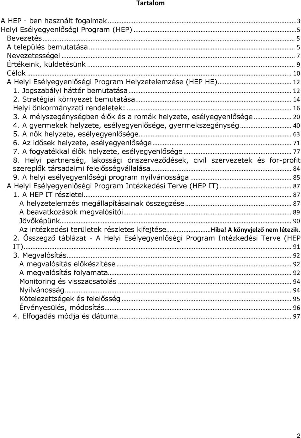 A mélyszegénységben élők és a romák helyzete, esélyegyenlősége... 20 4. A gyermekek helyzete, esélyegyenlősége, gyermekszegénység... 40 5. A nők helyzete, esélyegyenlősége... 63 6.