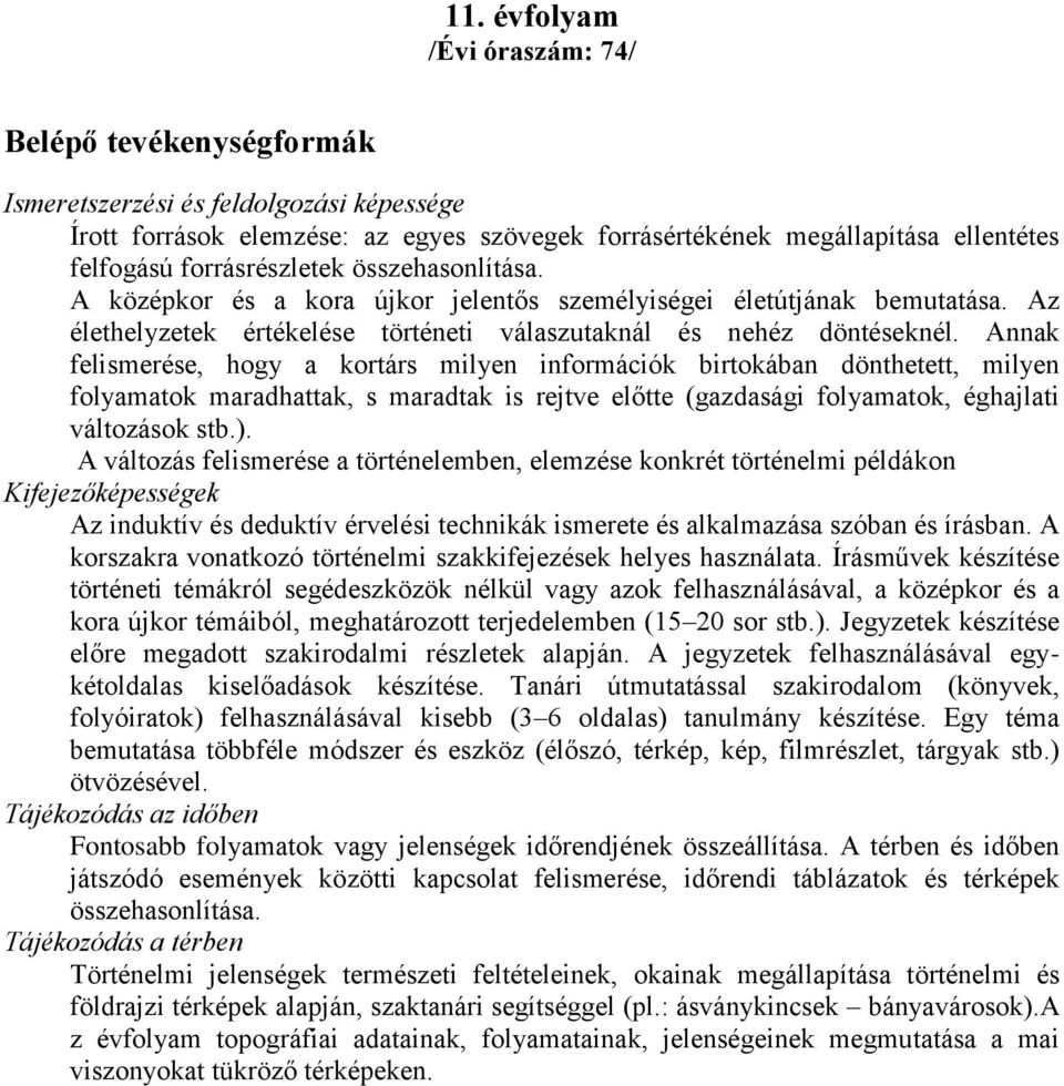 Annak felismerése, hogy a kortárs milyen információk birtokában dönthetett, milyen folyamatok maradhattak, s maradtak is rejtve előtte (gazdasági folyamatok, éghajlati változások stb.).