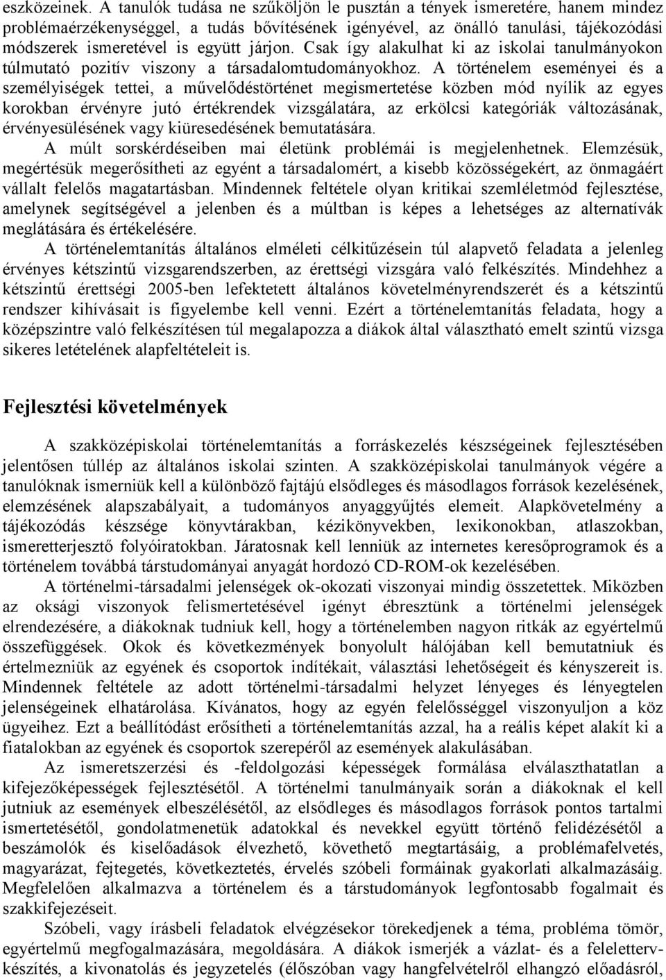 járjon. Csak így alakulhat ki az iskolai tanulmányokon túlmutató pozitív viszony a társadalomtudományokhoz.