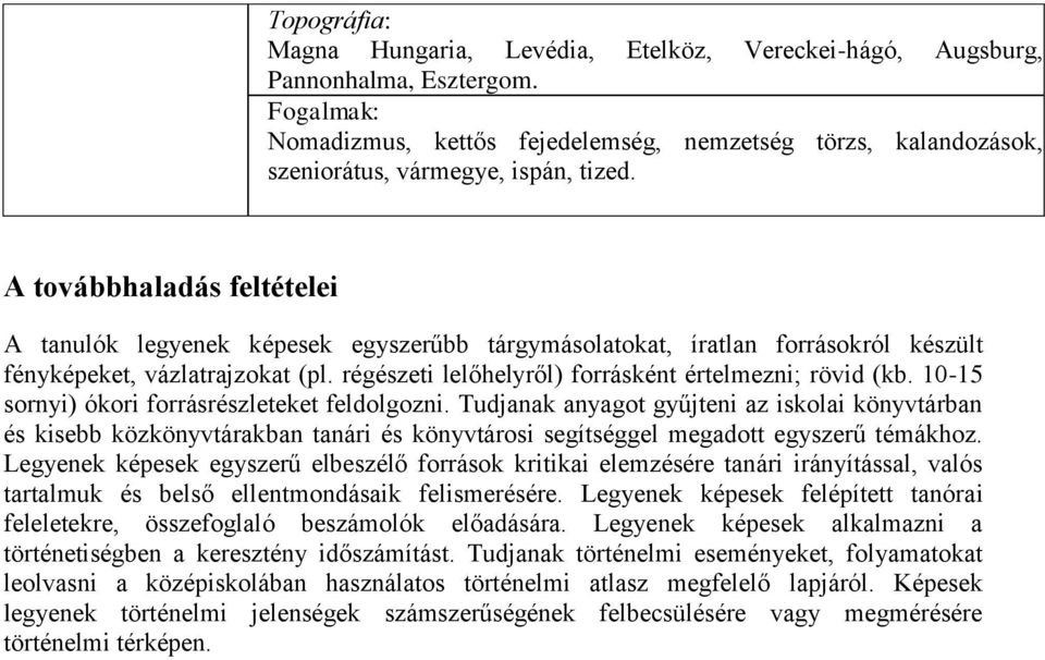 10-15 sornyi) ókori forrásrészleteket feldolgozni. Tudjanak anyagot gyűjteni az iskolai könyvtárban és kisebb közkönyvtárakban tanári és könyvtárosi segítséggel megadott egyszerű témákhoz.