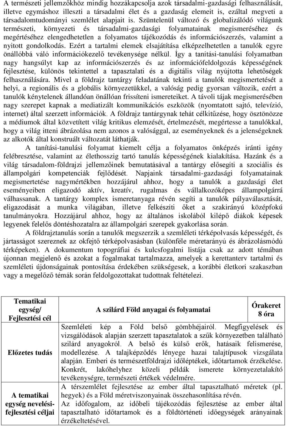 Szüntelenül változó és globalizálódó világunk természeti, környezeti és társadalmi-gazdasági folyamatainak megismeréséhez és megértéséhez elengedhetetlen a folyamatos tájékozódás és