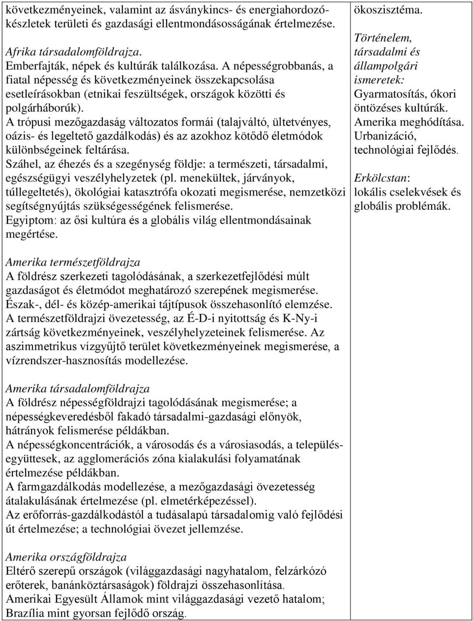 A trópusi mezőgazdaság változatos formái (talajváltó, ültetvényes, oázis- és legeltető gazdálkodás) és az azokhoz kötődő életmódok különbségeinek feltárása.