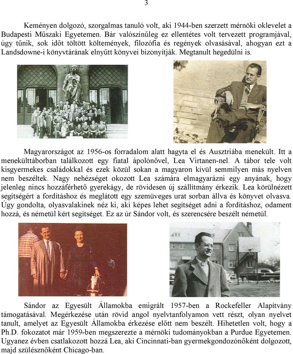 bizonyítják. Megtanult hegedülni is. Magyarországot az 1956-os forradalom alatt hagyta el és Ausztriába menekült. Itt a menekülttáborban találkozott egy fiatal ápolónővel, Lea Virtanen-nel.