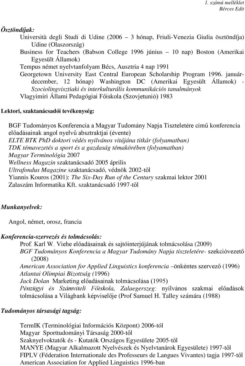 januárdecember, 12 hónap) Washington DC (Amerikai Egyesült Államok) - Szociolingvisztiaki és interkulturális kommunikációs tanulmányok Vlagyimiri Állami Pedagógiai Főiskola (Szovjetunió) 1983