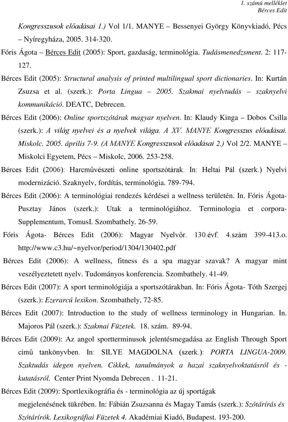 (2006): Online sportszótárak magyar nyelven. In: Klaudy Kinga Dobos Csilla (szerk.): A világ nyelvei és a nyelvek világa. A XV. MANYE Kongresszus előadásai. Miskolc. 2005. április 7-9.