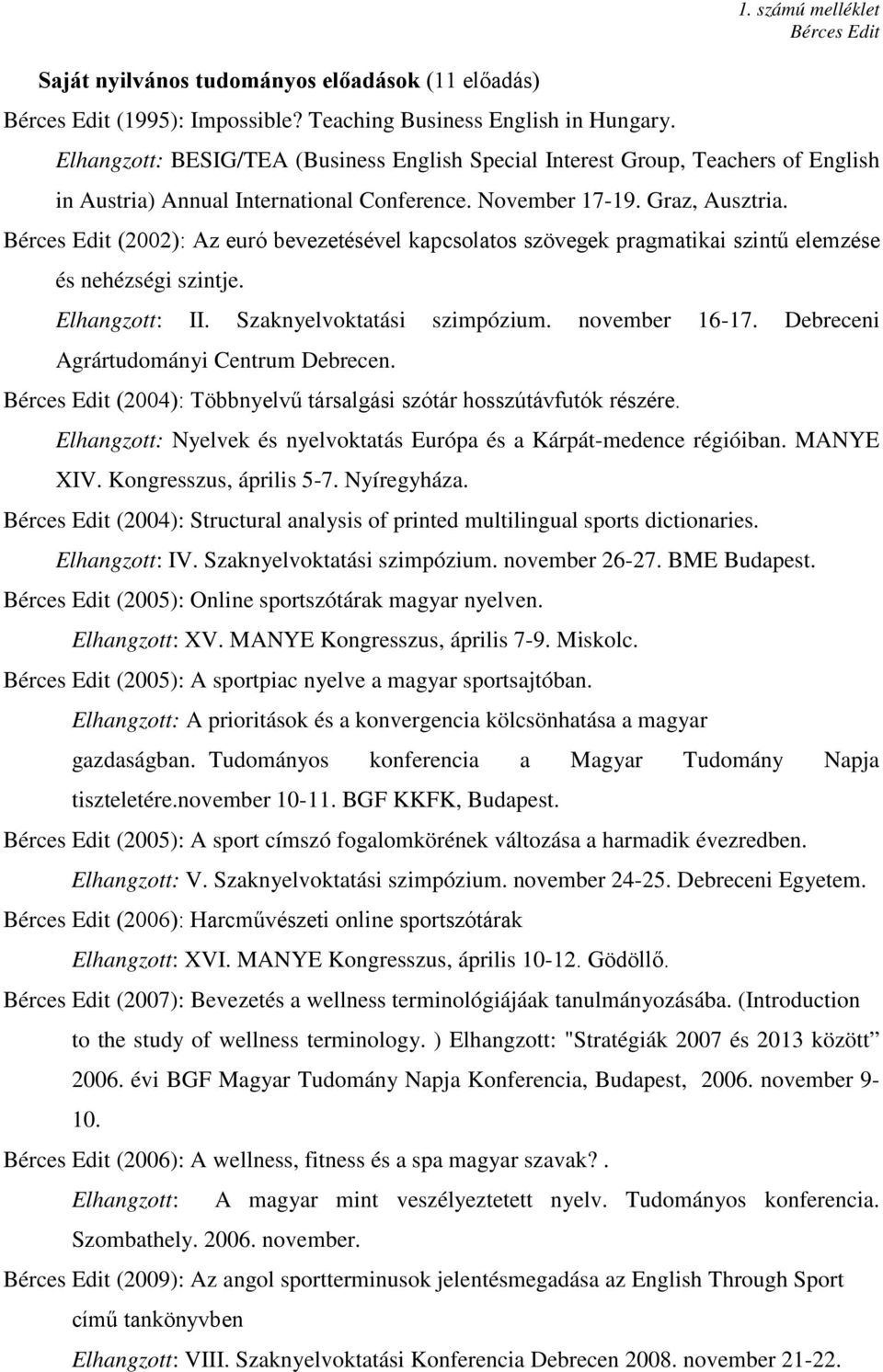 (2002): Az euró bevezetésével kapcsolatos szövegek pragmatikai szintű elemzése és nehézségi szintje. Elhangzott: II. Szaknyelvoktatási szimpózium. november 16-17.