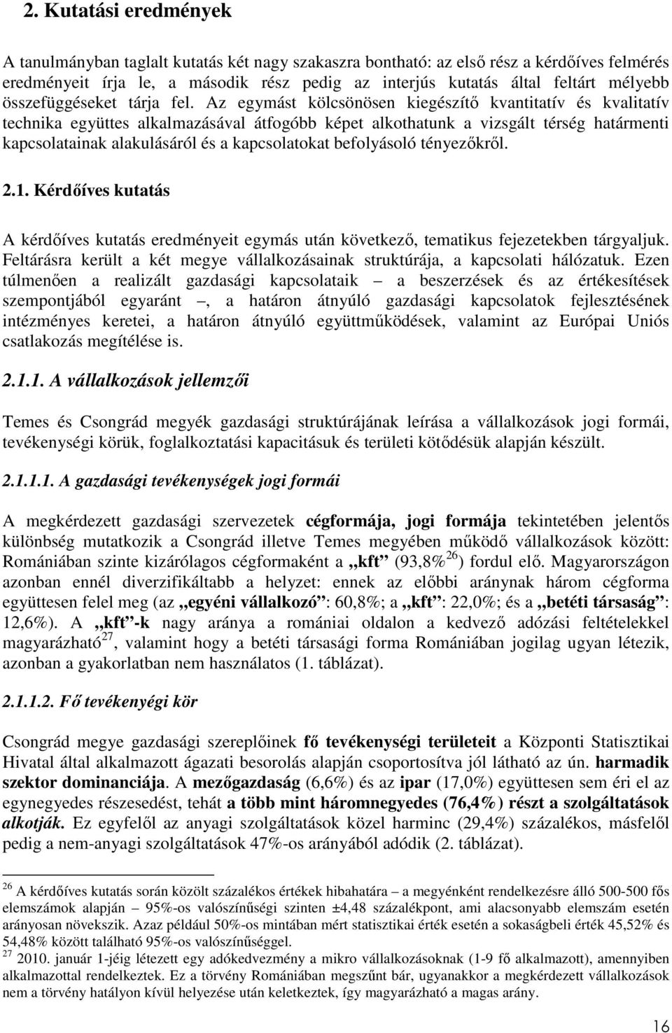 Az egymást kölcsönösen kiegészítő kvantitatív és kvalitatív technika együttes alkalmazásával átfogóbb képet alkothatunk a vizsgált térség határmenti kapcsolatainak alakulásáról és a kapcsolatokat