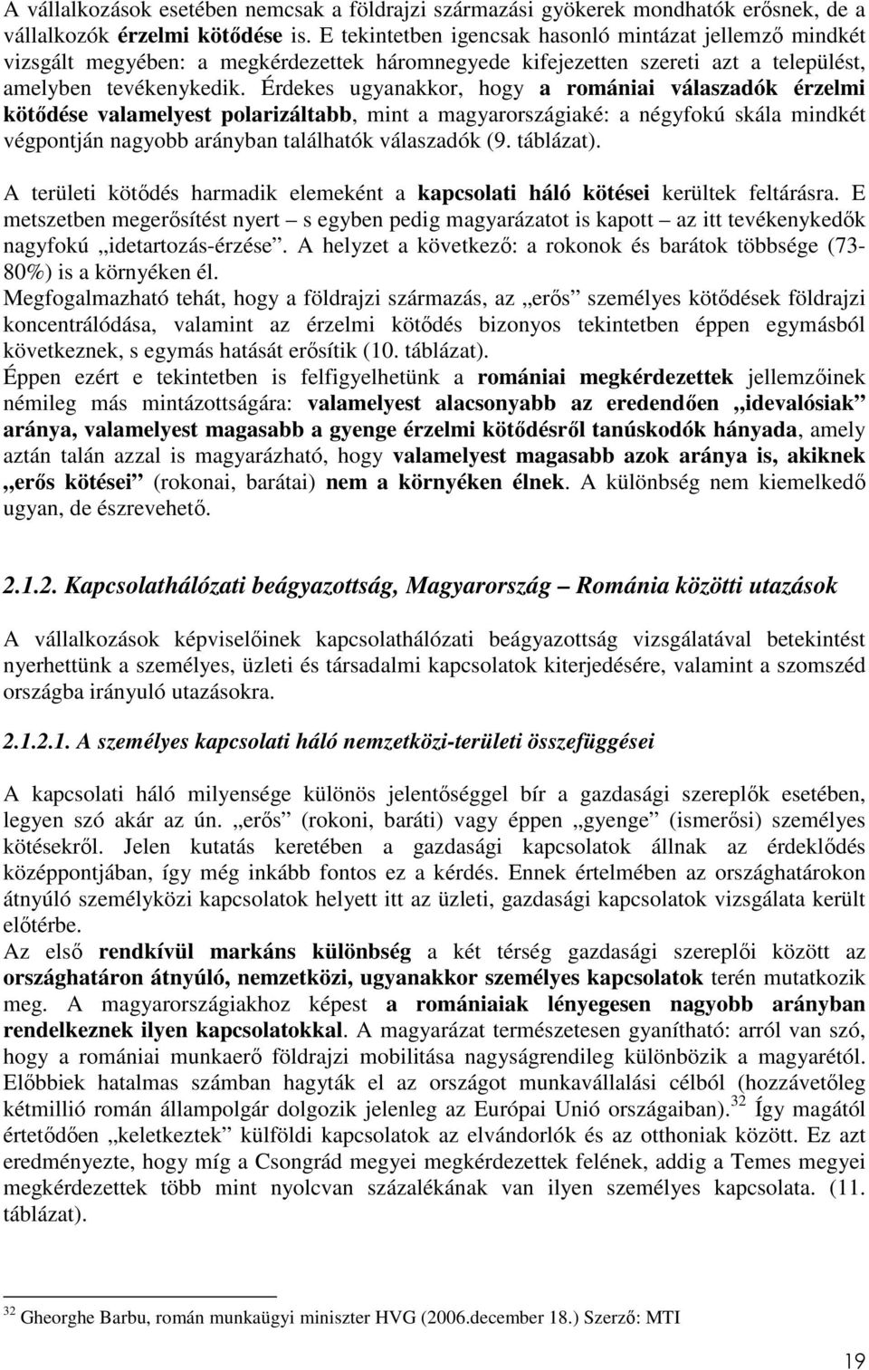 Érdekes ugyanakkor, hogy a romániai válaszadók érzelmi kötődése valamelyest polarizáltabb, mint a magyarországiaké: a négyfokú skála mindkét végpontján nagyobb arányban találhatók válaszadók (9.