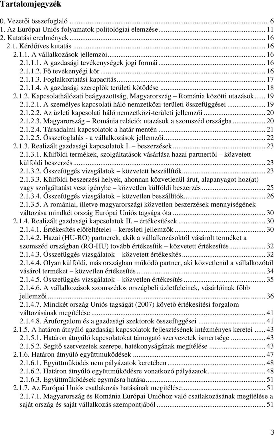 .. 19 2.1.2.1. A személyes kapcsolati háló nemzetközi-területi összefüggései... 19 2.1.2.2. Az üzleti kapcsolati háló nemzetközi-területi jellemzői... 20 2.1.2.3.