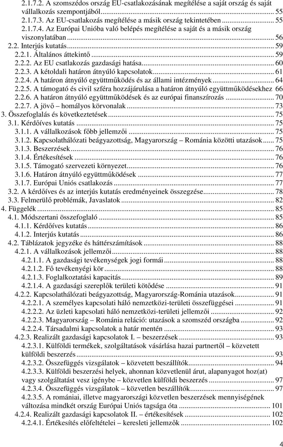 2.3. A kétoldali határon átnyúló kapcsolatok... 61 2.2.4. A határon átnyúló együttműködés és az állami intézmények... 64 2.2.5.