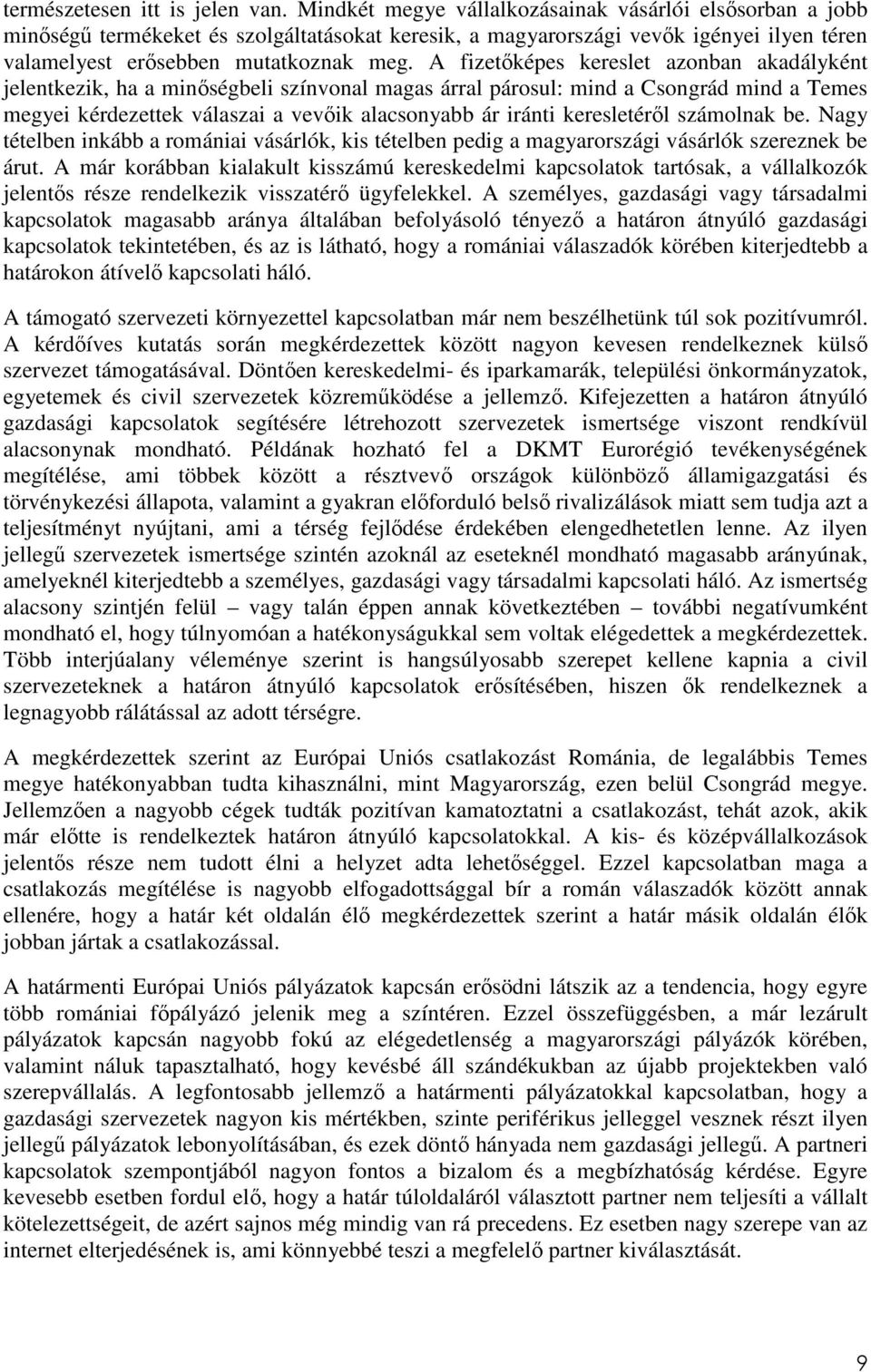 A fizetőképes kereslet azonban akadályként jelentkezik, ha a minőségbeli színvonal magas árral párosul: mind a Csongrád mind a Temes i kérdezettek válaszai a vevőik alacsonyabb ár iránti keresletéről