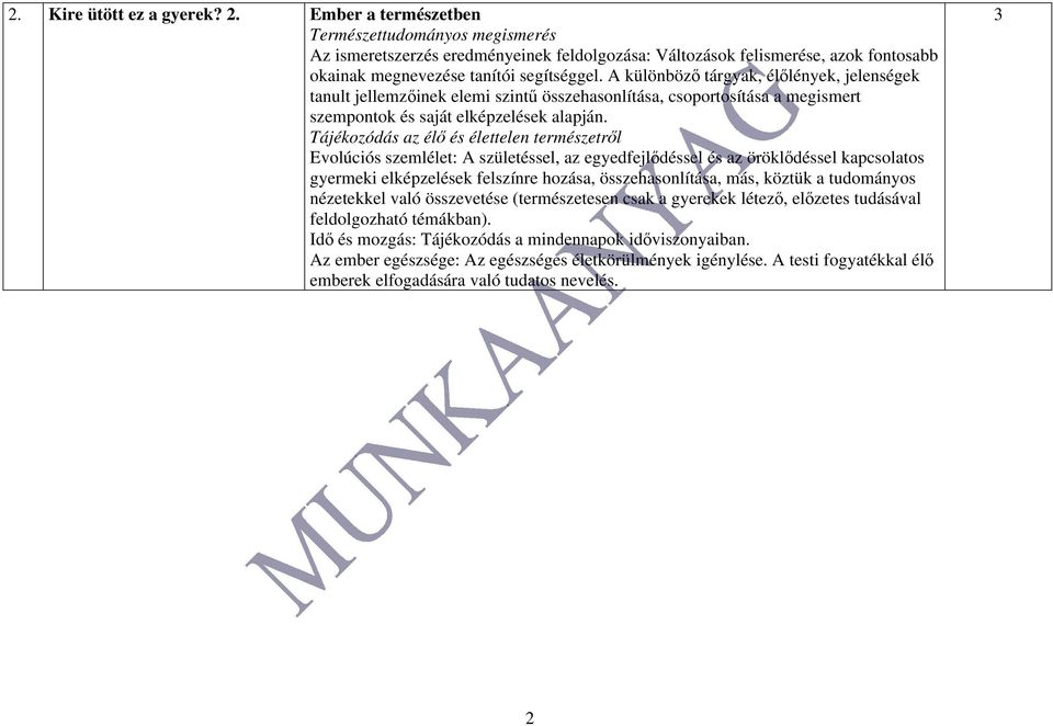 A különböző tárgyak, élőlények, jelenségek tanult jellemzőinek elemi szintű összehasonlítása, csoportosítása a megismert szempontok és saját elképzelések alapján.