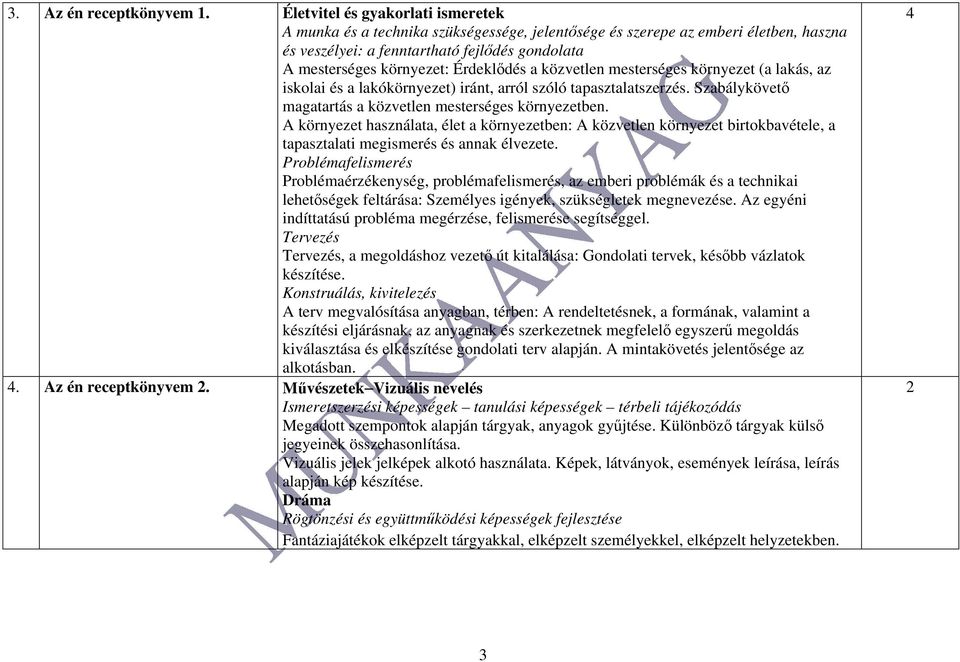 Érdeklődés a közvetlen mesterséges környezet (a lakás, az iskolai és a lakókörnyezet) iránt, arról szóló tapasztalatszerzés. Szabálykövető magatartás a közvetlen mesterséges környezetben.