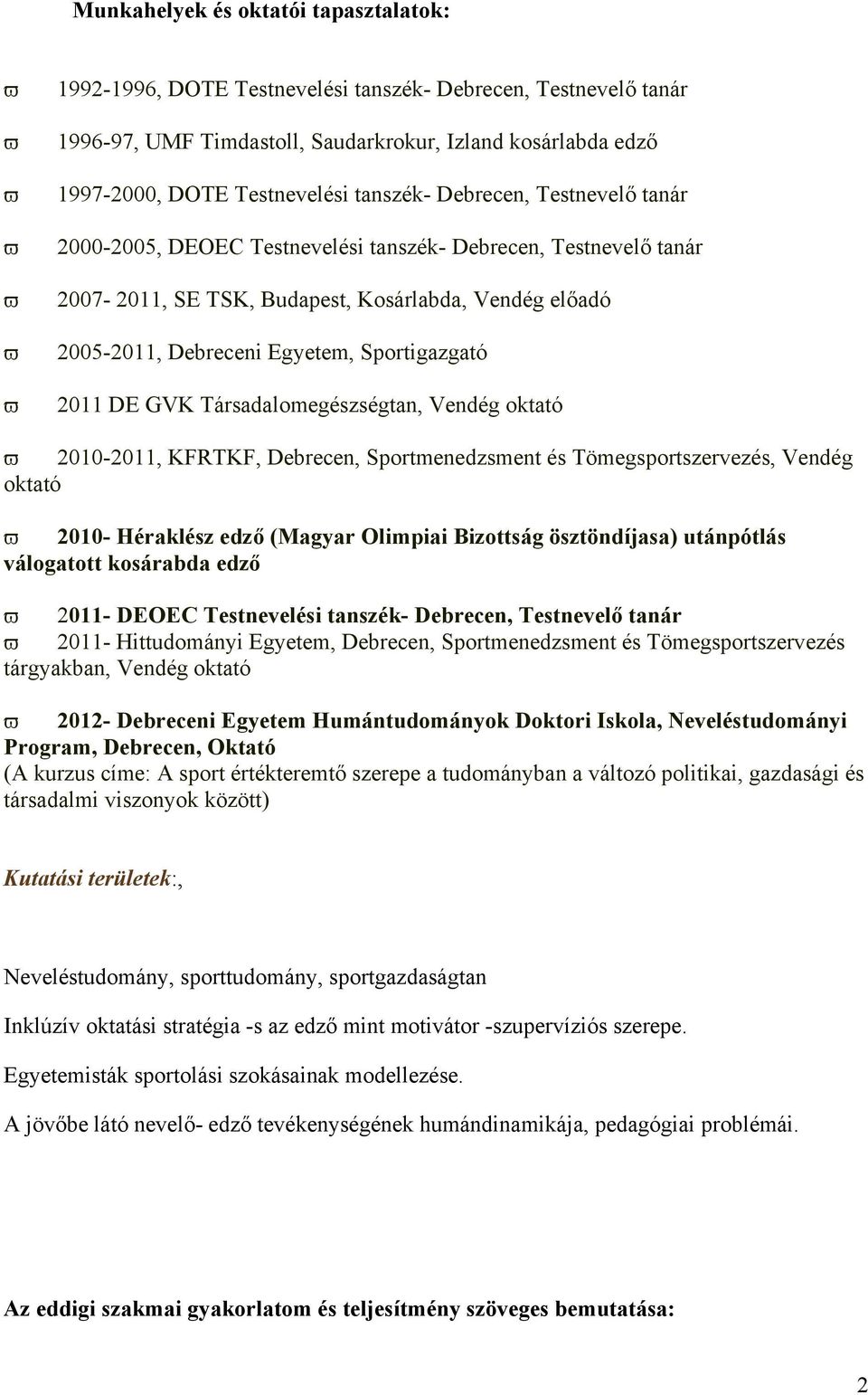 GVK Társadalmegészségtan, Vendég ktató 2010-2011, KFRTKF, Debrecen, Sprtmenedzsment és Tömegsprtszervezés, Vendég ktató 2010- Héraklész edző (Magyar Olimpiai Bizttság ösztöndíjasa) utánpótlás