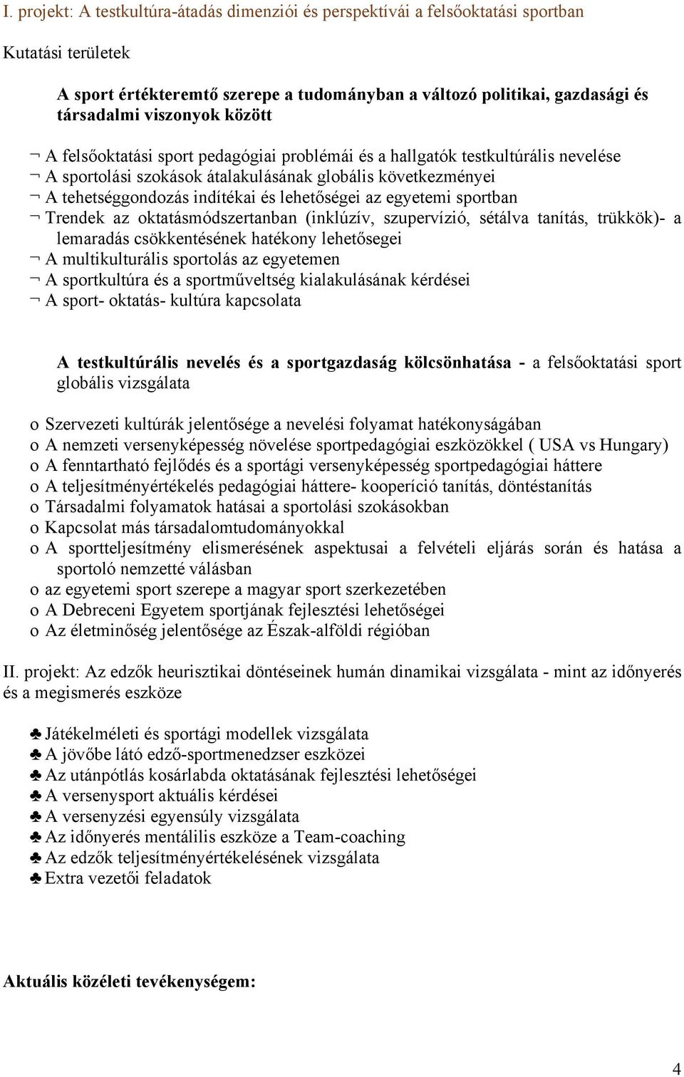 Trendek az ktatásmódszertanban (inklúzív, szupervízió, sétálva tanítás, trükkök)- a lemaradás csökkentésének hatékny lehetősegei A multikulturális sprtlás az egyetemen A sprtkultúra és a