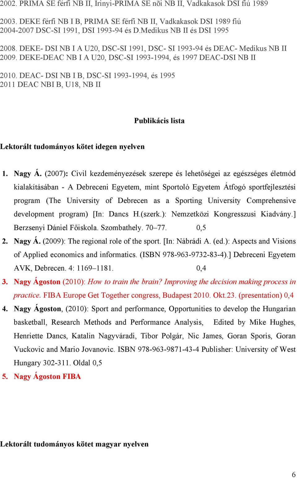 DEAC- DSI NB I B, DSC-SI 1993-1994, és 1995 2011 DEAC NBI B, U18, NB II Publikácis lista Lektrált tudmánys kötet idegen nyelven 1. Nagy Á.