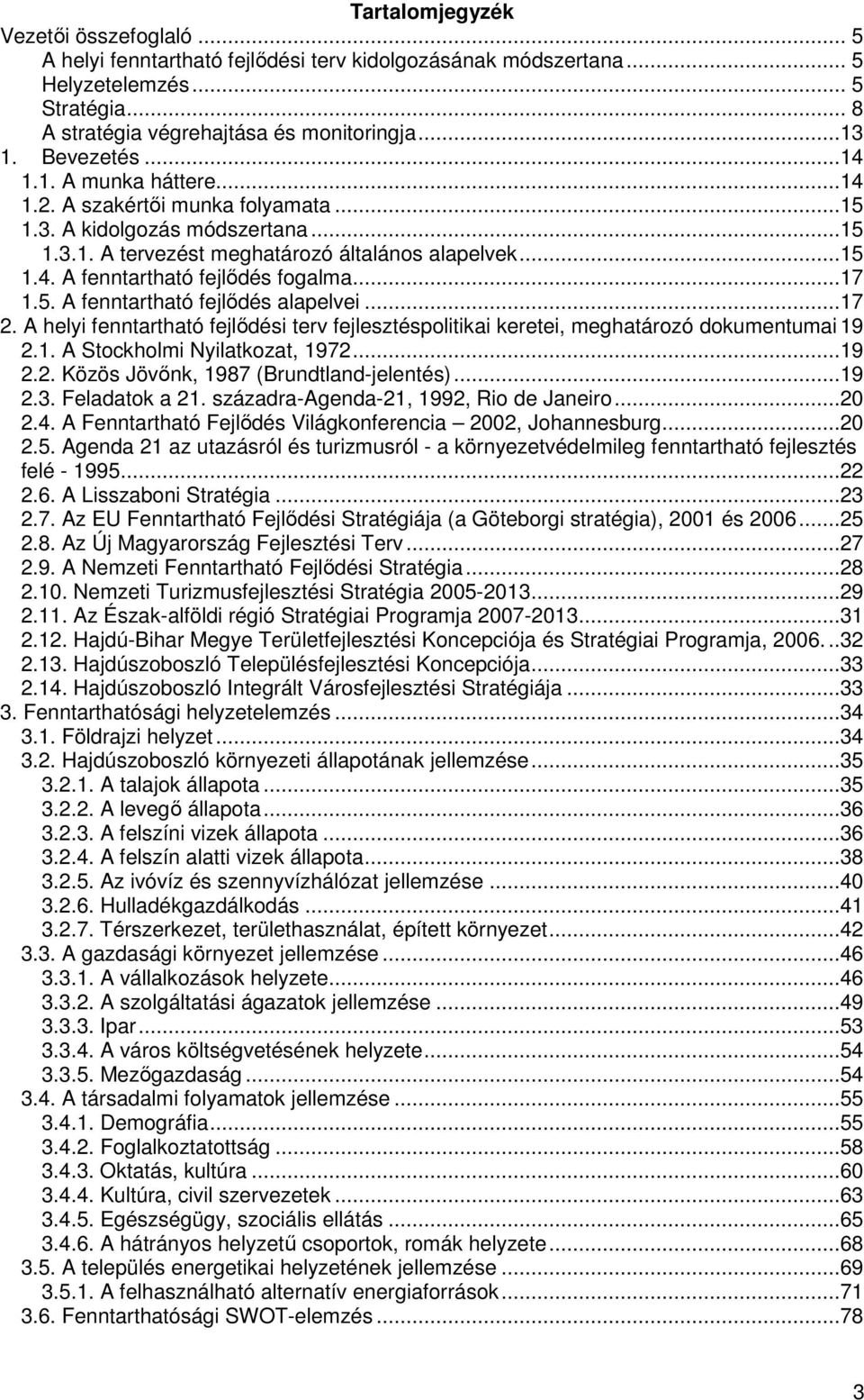 ..17 2. A helyi fenntartható fejlıdési terv fejlesztésplitikai keretei, meghatárzó dkumentumai 19 2.1. A Stckhlmi Nyilatkzat, 1972...19 2.2. Közös Jövınk, 1987 (Brundtland-jelentés)...19 2.3.