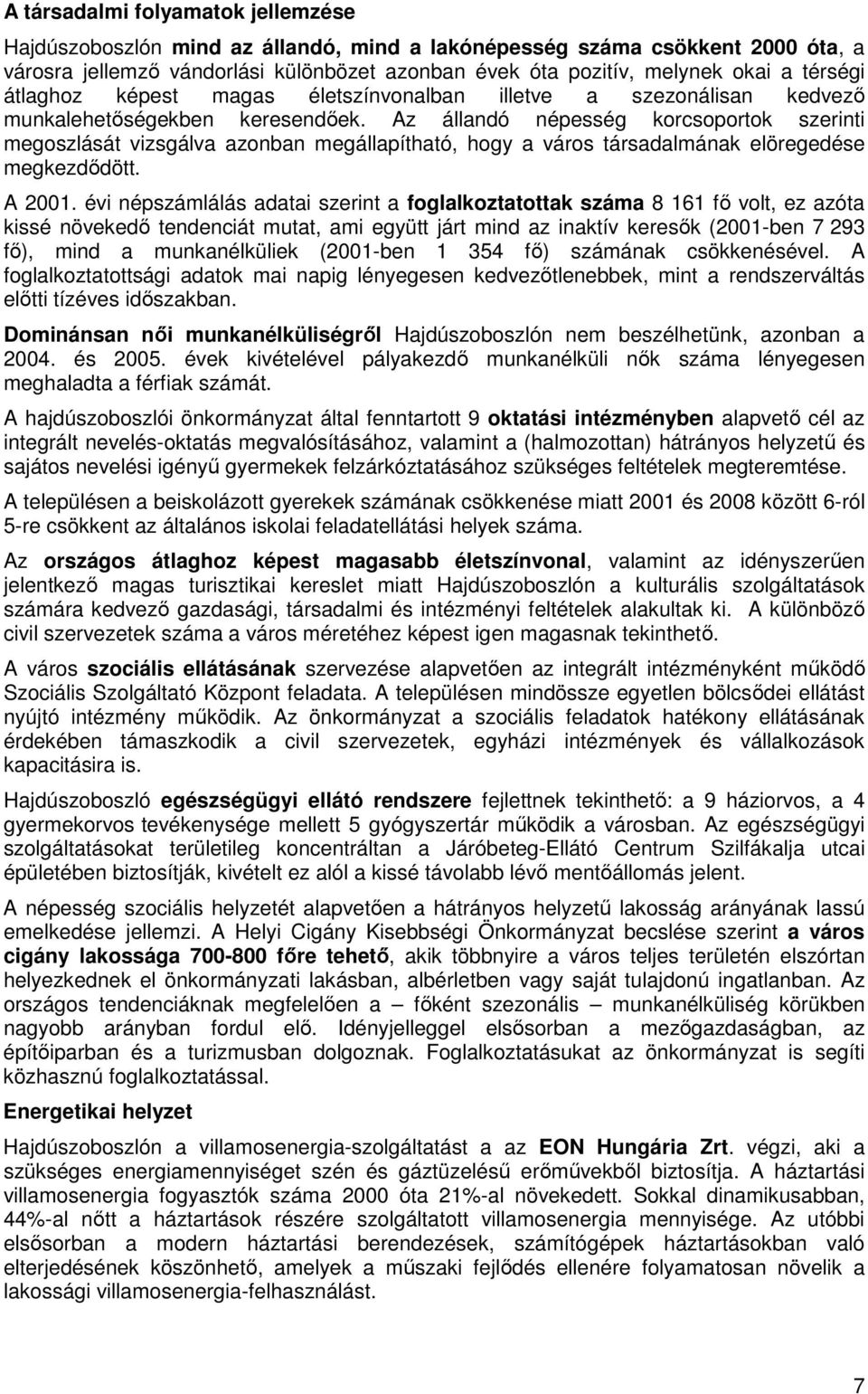 Az állandó népesség krcsprtk szerinti megszlását vizsgálva aznban megállapítható, hgy a várs társadalmának elöregedése megkezdıdött. A 2001.