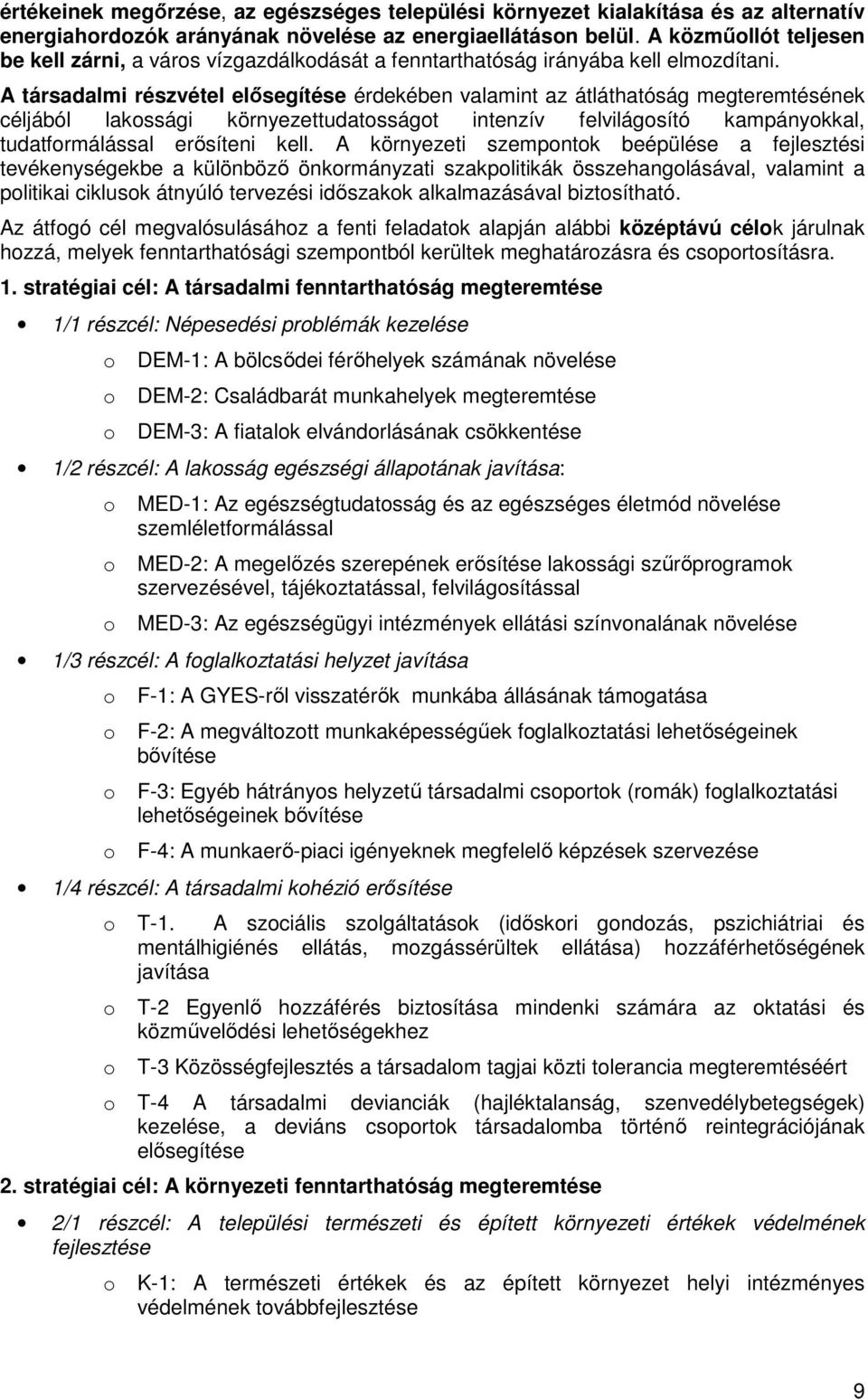 A társadalmi részvétel elısegítése érdekében valamint az átláthatóság megteremtésének céljából lakssági környezettudatsságt intenzív felvilágsító kampánykkal, tudatfrmálással erısíteni kell.