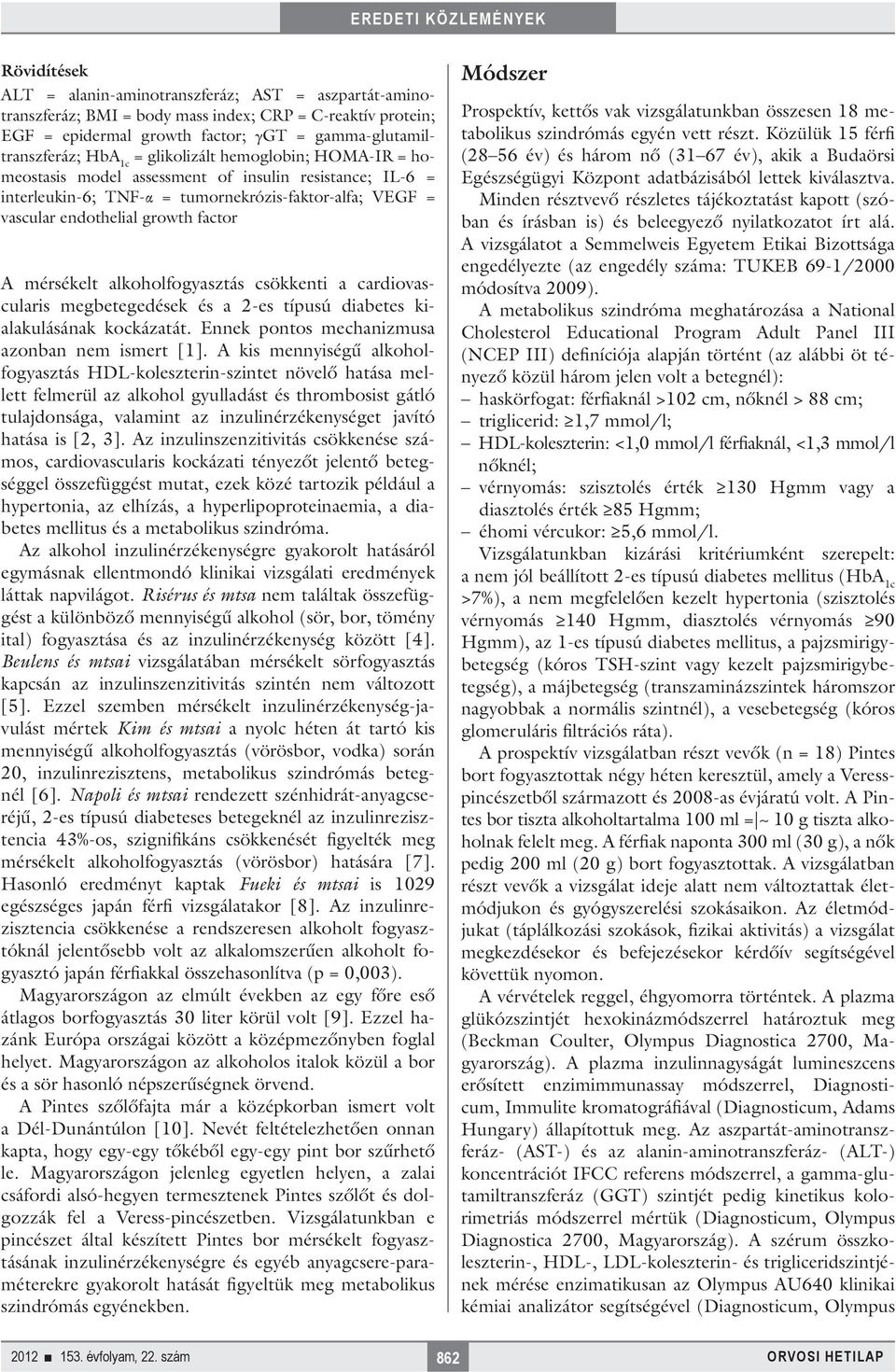 alkoholfogyasztás csökkenti a cardiovascularis megbetegedések és a 2-es típusú diabetes kialakulásának kockázatát. Ennek pontos mechanizmusa azonban nem ismert [1].