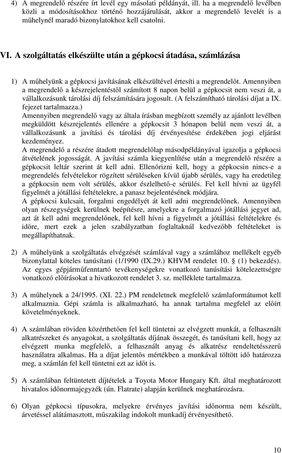 A szolgáltatás elkészülte után a gépkocsi átadása, számlázása 1) A műhelyünk a gépkocsi javításának elkészültével értesíti a megrendelőt.