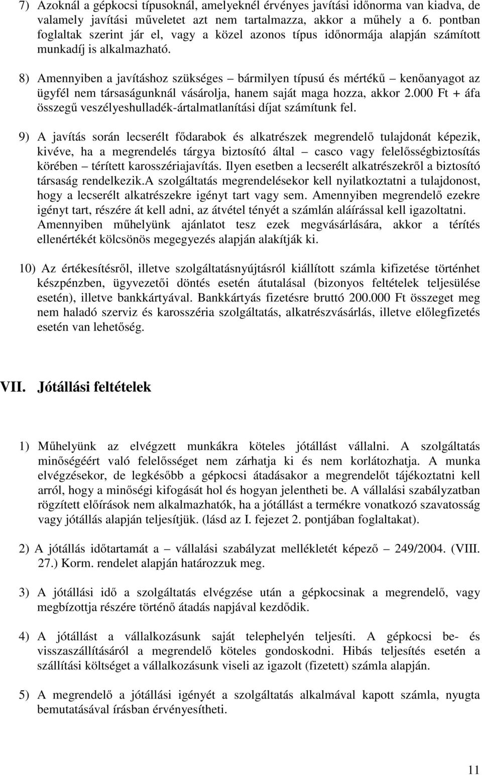 8) Amennyiben a javításhoz szükséges bármilyen típusú és mértékű kenőanyagot az ügyfél nem társaságunknál vásárolja, hanem saját maga hozza, akkor 2.