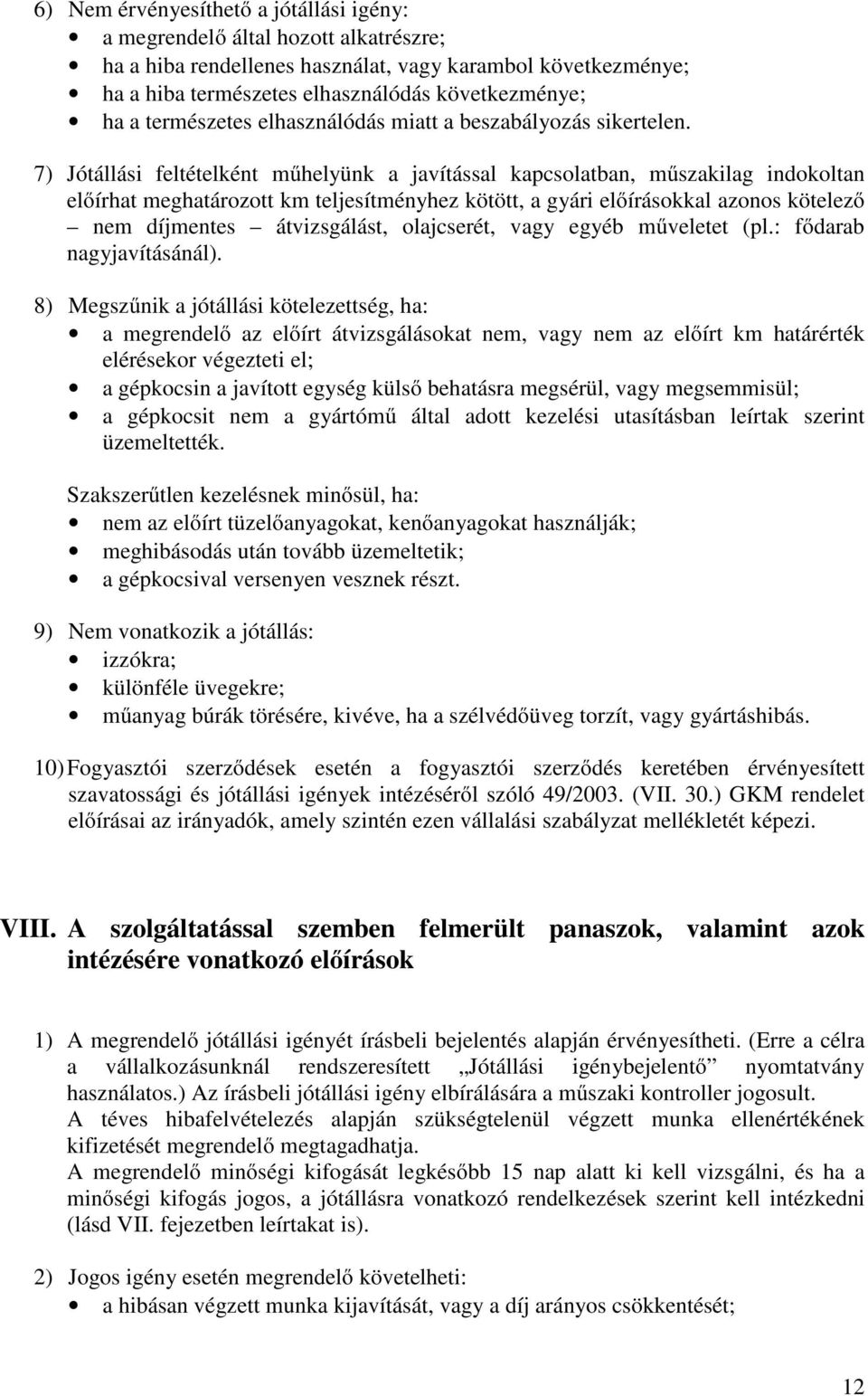 7) Jótállási feltételként műhelyünk a javítással kapcsolatban, műszakilag indokoltan előírhat meghatározott km teljesítményhez kötött, a gyári előírásokkal azonos kötelező nem díjmentes átvizsgálást,