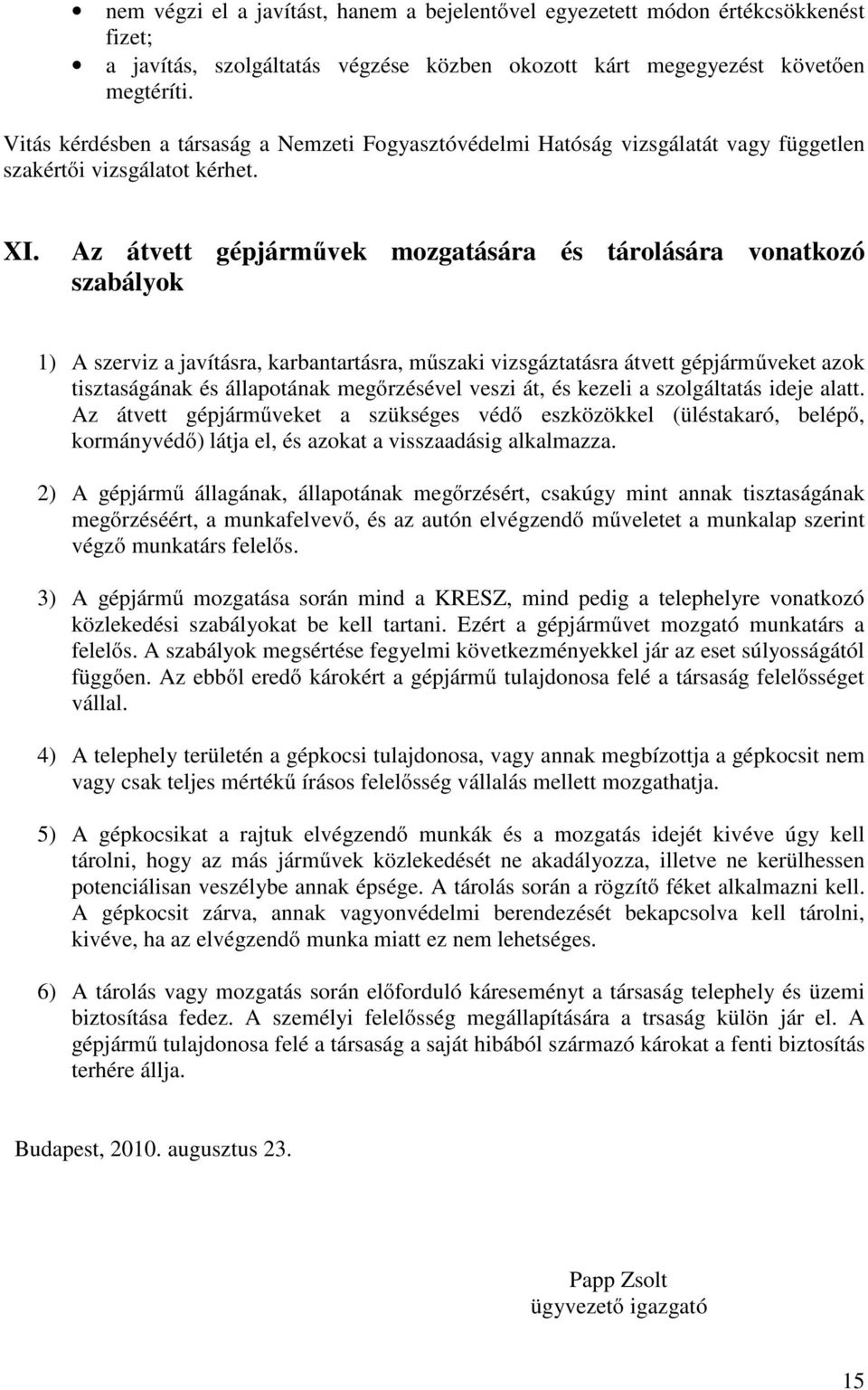 Az átvett gépjárművek mozgatására és tárolására vonatkozó szabályok 1) A szerviz a javításra, karbantartásra, műszaki vizsgáztatásra átvett gépjárműveket azok tisztaságának és állapotának