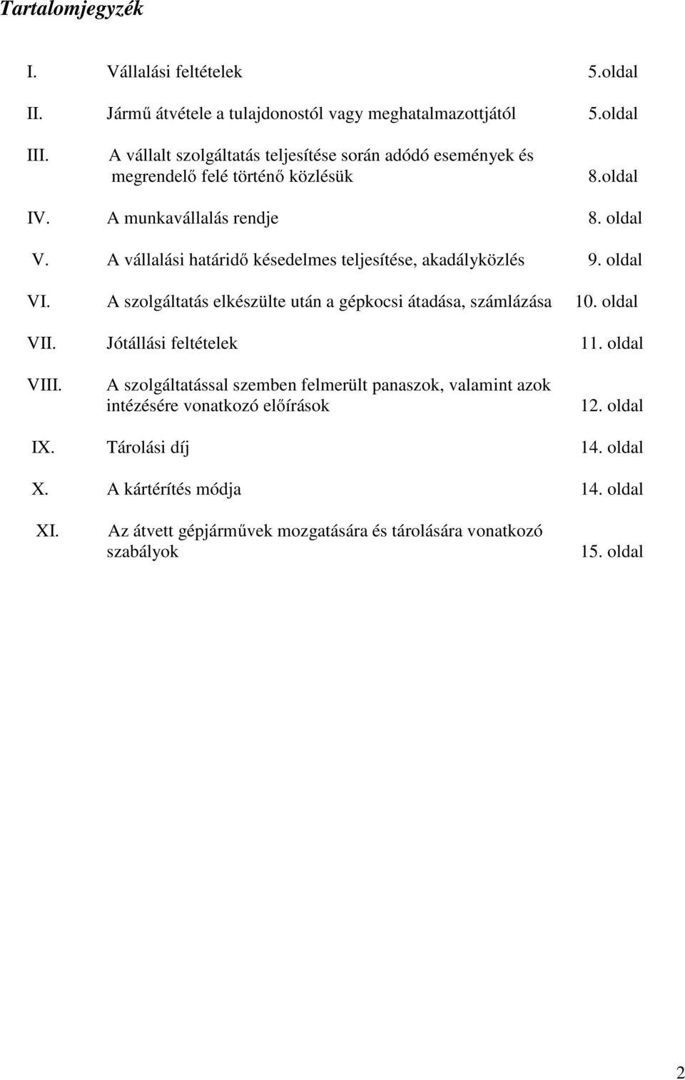 A vállalási határidő késedelmes teljesítése, akadályközlés 9. oldal VI. A szolgáltatás elkészülte után a gépkocsi átadása, számlázása 10. oldal VII. Jótállási feltételek 11.