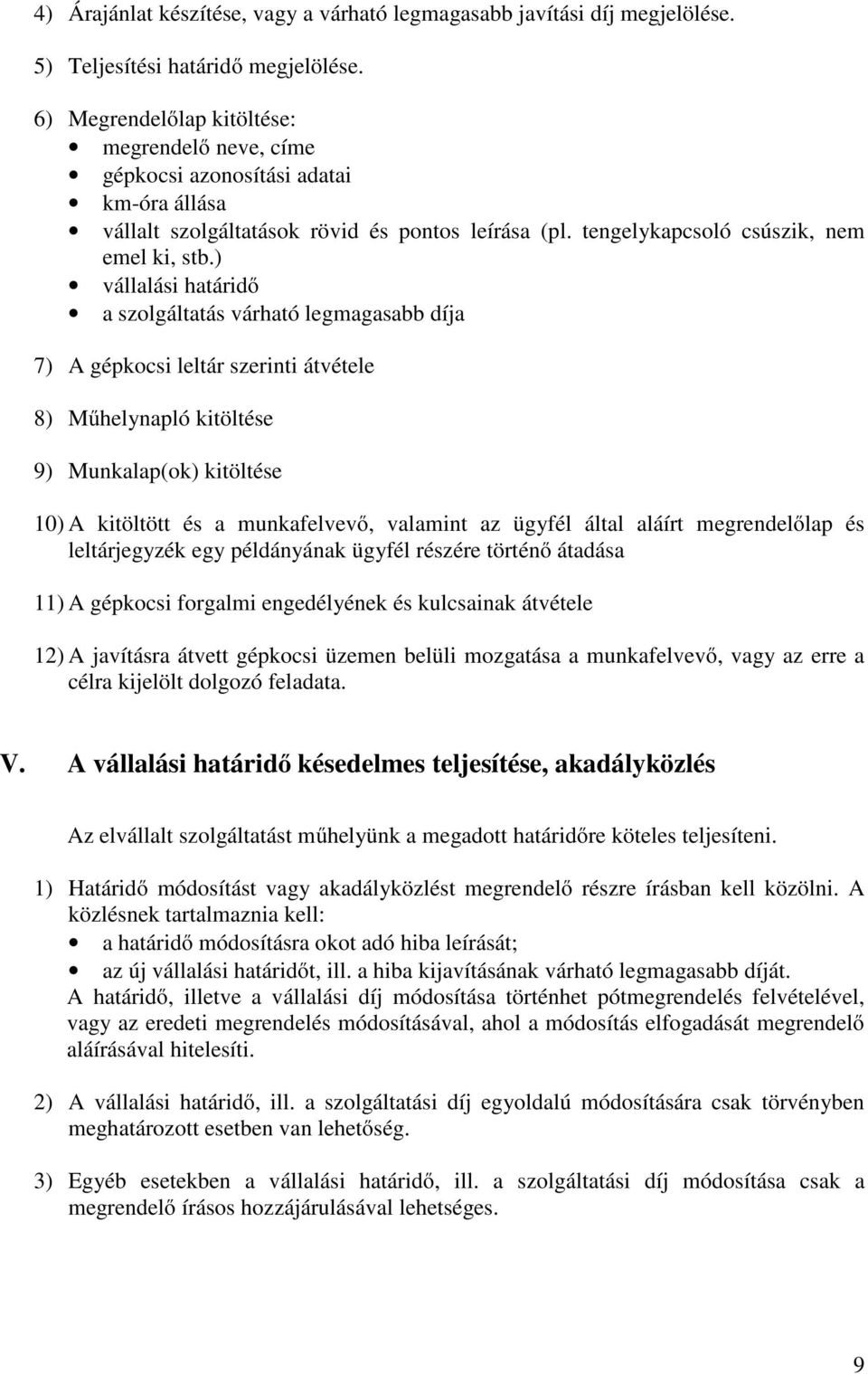 ) vállalási határidő a szolgáltatás várható legmagasabb díja 7) A gépkocsi leltár szerinti átvétele 8) Műhelynapló kitöltése 9) Munkalap(ok) kitöltése 10) A kitöltött és a munkafelvevő, valamint az