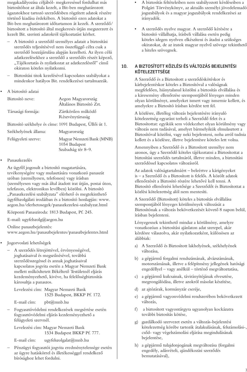 A biztosító a szerzôdô személyes adatait a biztosítási szerzôdés teljesítésével nem összefüggô célra csak a szerzôdô hozzájárulása alapján kezelheti.