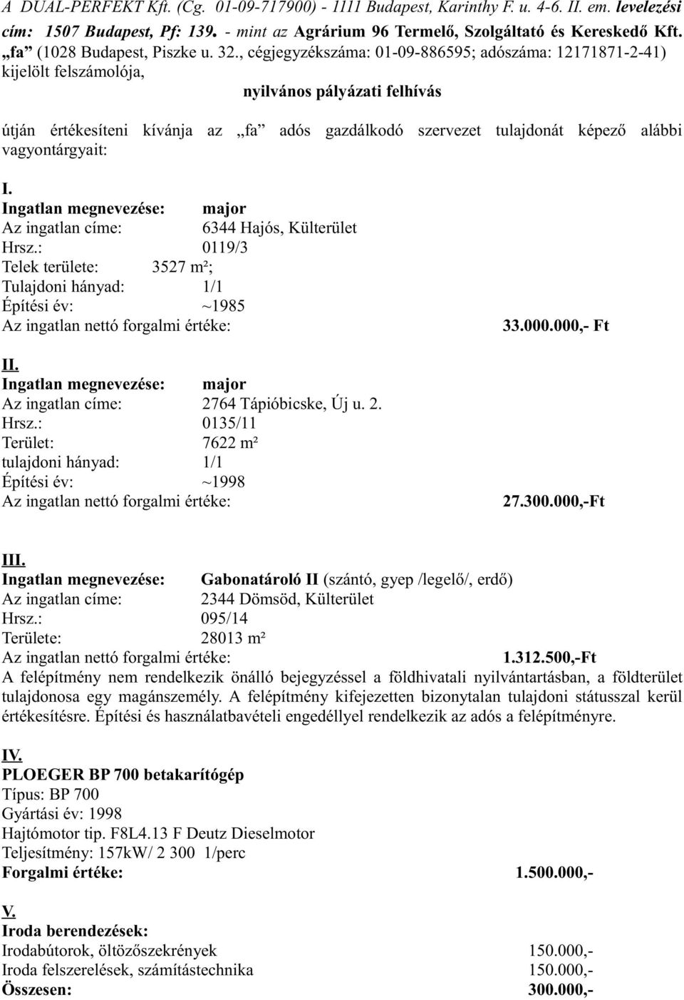 , cégjegyzékszáma: 01-09-886595; adószáma: 12171871-2-41) kijelölt felszámolója, nyilvános pályázati felhívás útján értékesíteni kívánja az fa adós gazdálkodó szervezet tulajdonát képező alábbi