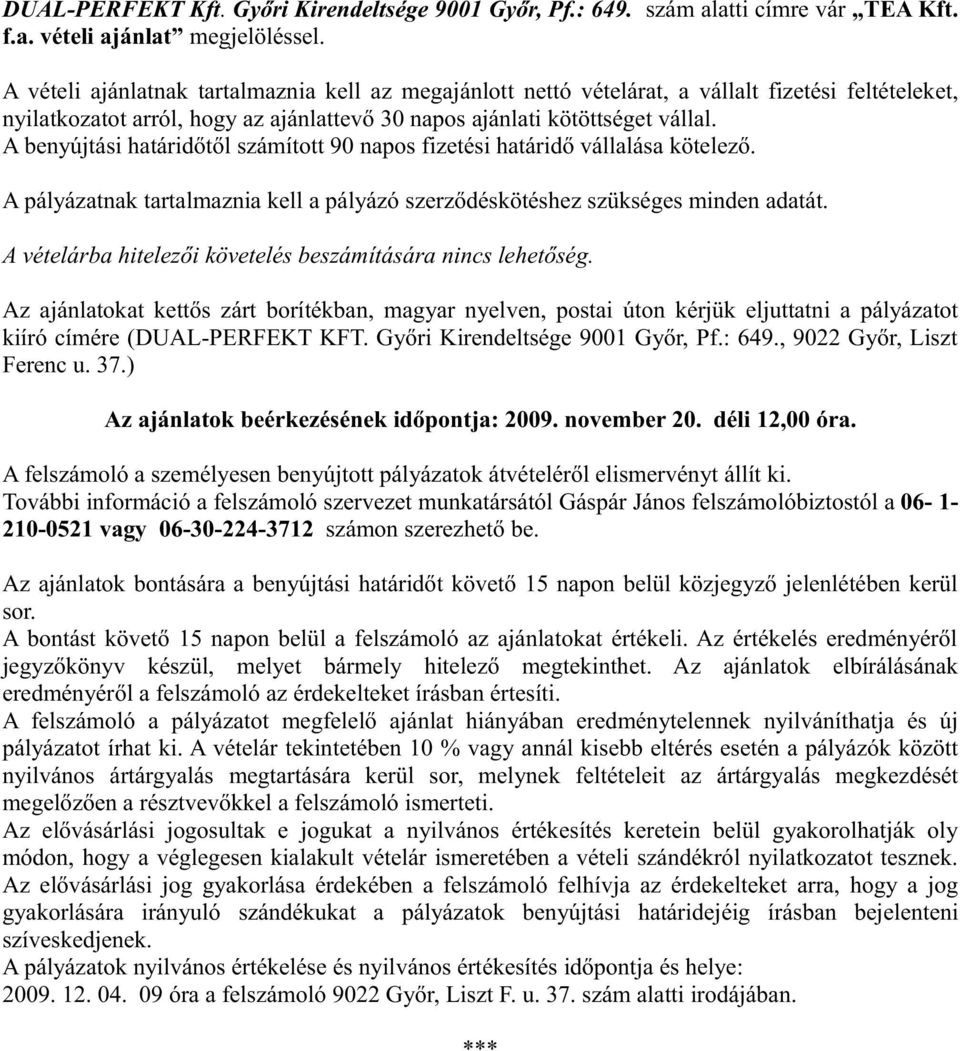 A benyújtási határidőtől számított 90 napos fizetési határidő vállalása kötelező. A pályázatnak tartalmaznia kell a pályázó szerződéskötéshez szükséges minden adatát.