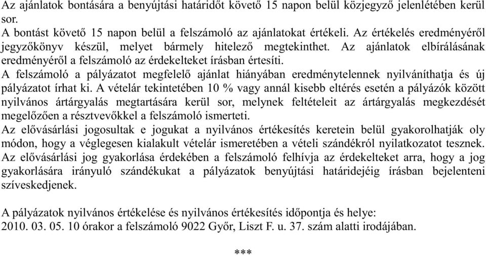 A felszámoló a pályázatot megfelelő ajánlat hiányában eredménytelennek nyilváníthatja és új pályázatot írhat ki.