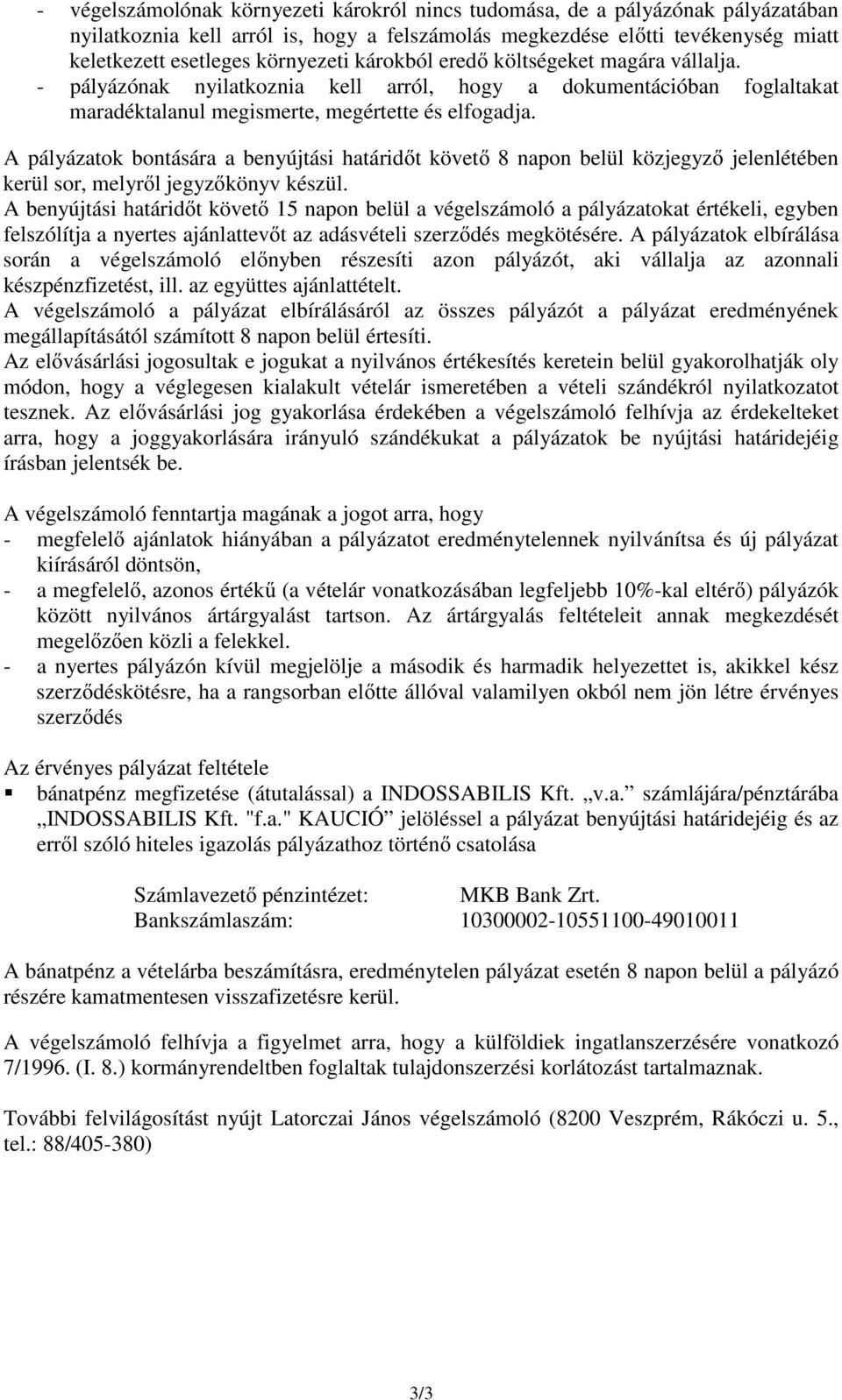 A pályázatok bontására a benyújtási határidıt követı 8 napon belül közjegyzı jelenlétében kerül sor, melyrıl jegyzıkönyv készül.