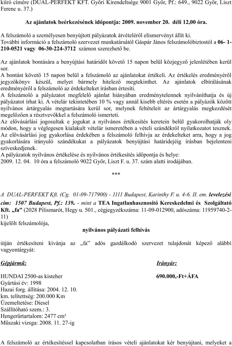 További információ a felszámoló szervezet munkatársától Gáspár János felszámolóbiztostól a 06-1- 210-0521 vagy 06-30-224-3712 számon szerezhető be.