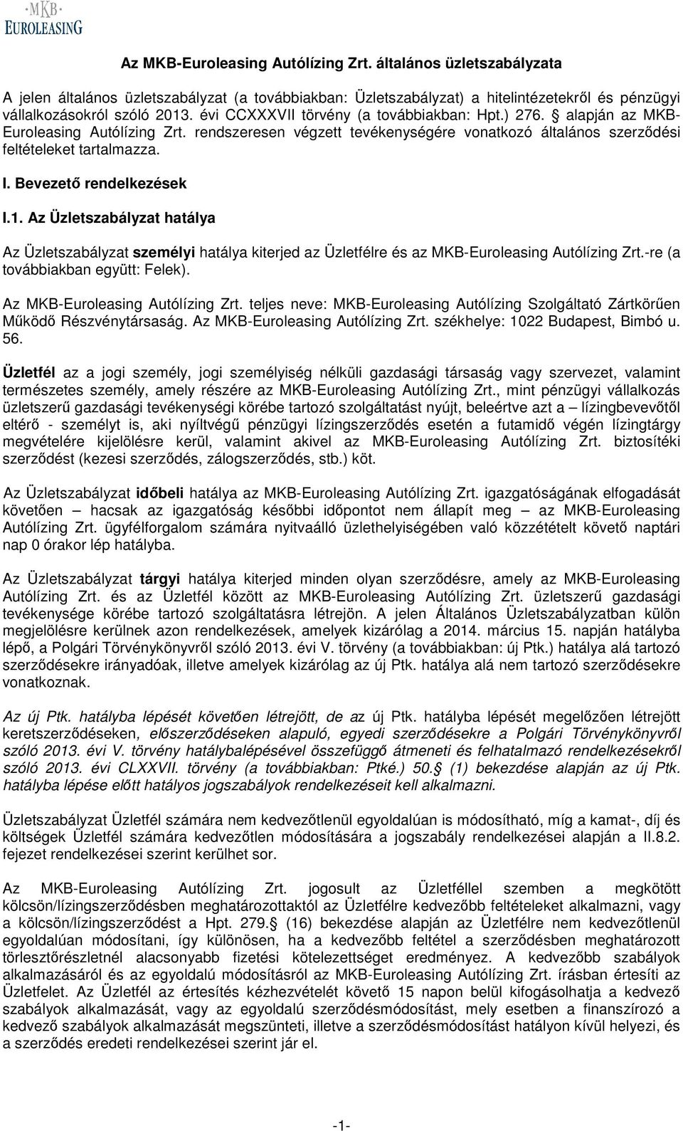 Bevezető rendelkezések I.1. Az Üzletszabályzat hatálya Az Üzletszabályzat személyi hatálya kiterjed az Üzletfélre és az MKB-Euroleasing Autólízing Zrt.-re (a továbbiakban együtt: Felek).