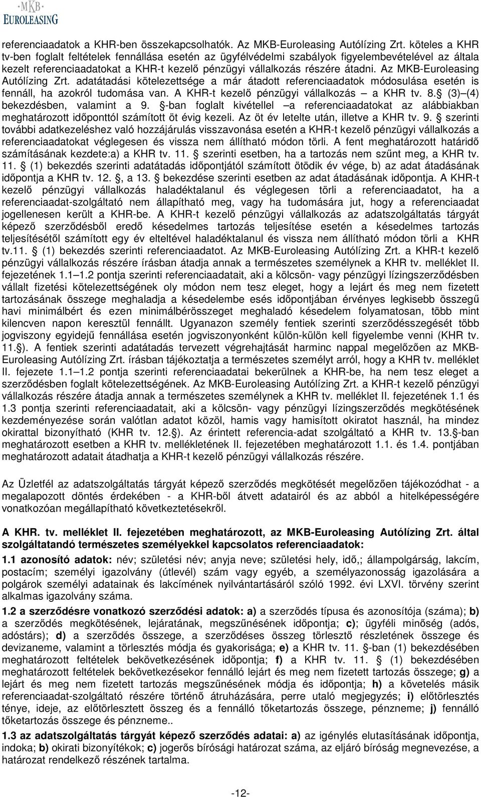 Az MKB-Euroleasing Autólízing Zrt. adatátadási kötelezettsége a már átadott referenciaadatok módosulása esetén is fennáll, ha azokról tudomása van. A KHR-t kezelő pénzügyi vállalkozás a KHR tv. 8.