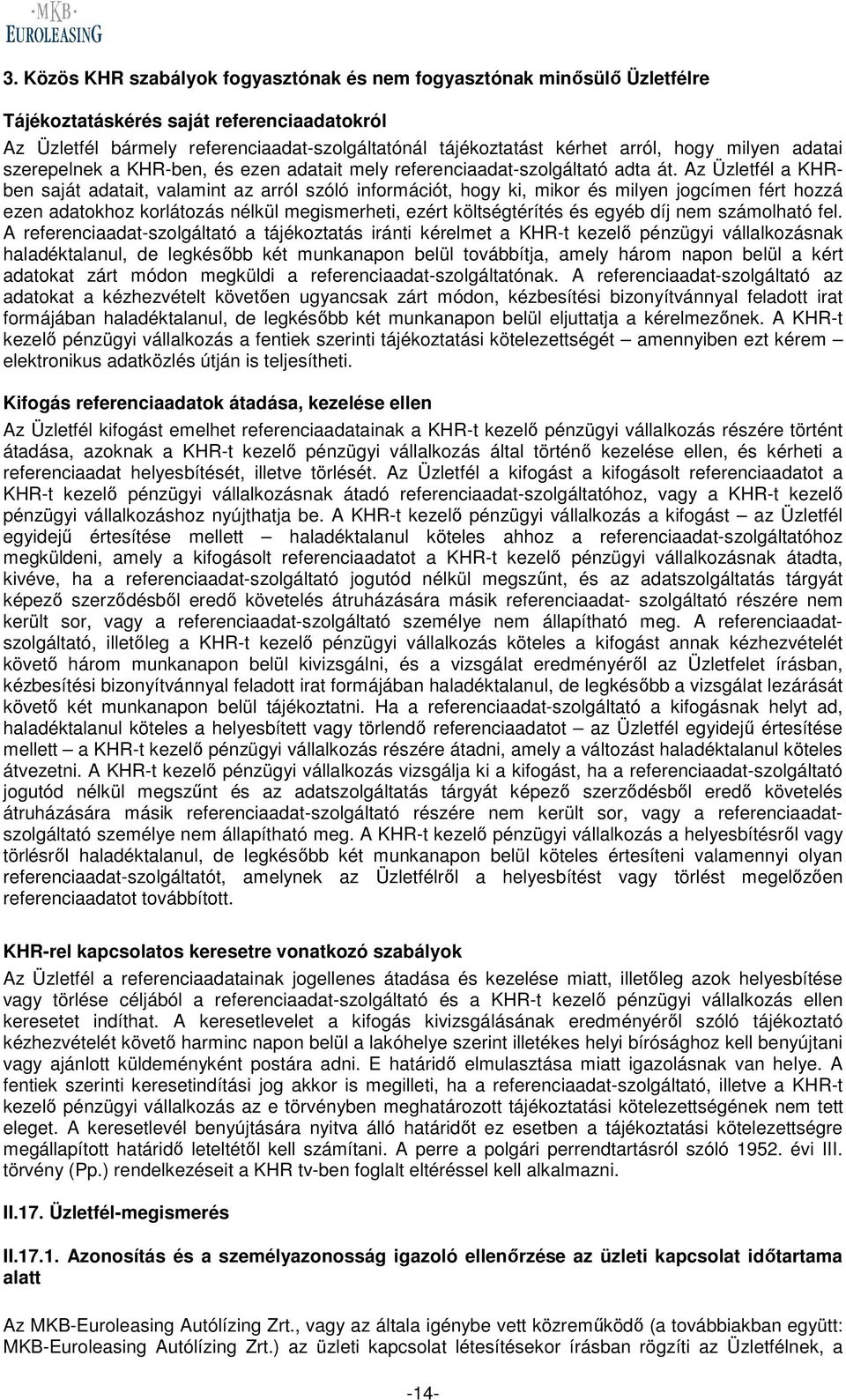 Az Üzletfél a KHRben saját adatait, valamint az arról szóló információt, hogy ki, mikor és milyen jogcímen fért hozzá ezen adatokhoz korlátozás nélkül megismerheti, ezért költségtérítés és egyéb díj