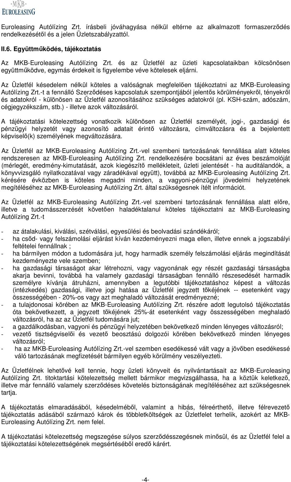 Az Üzletfél késedelem nélkül köteles a valóságnak megfelelően tájékoztatni az MKB-Euroleasing Autólízing Zrt.