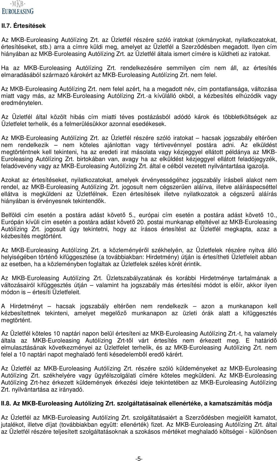 Ha az MKB-Euroleasing Autólízing Zrt. rendelkezésére semmilyen cím nem áll, az értesítés elmaradásából származó károkért az MKB-Euroleasing Autólízing Zrt. nem felel.