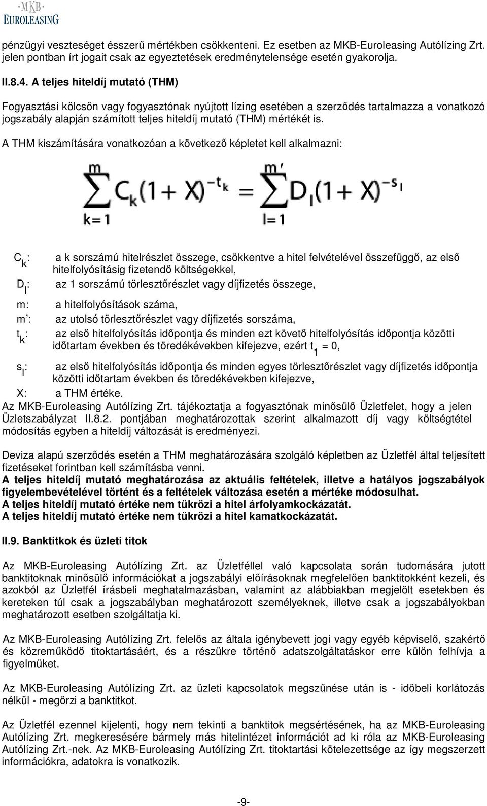 A THM kiszámítására vonatkozóan a következő képletet kell alkalmazni: C k : D l : a k sorszámú hitelrészlet összege, csökkentve a hitel felvételével összefüggő, az első hitelfolyósításig fizetendő