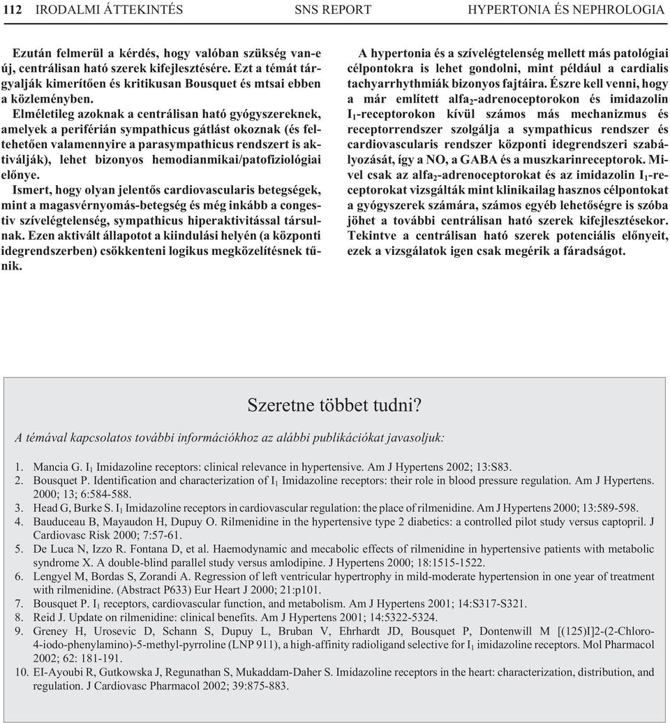 Elméletileg azoknak a centrálisan ható gyógyszereknek, amelyek a periférián sympathicus gátlást okoznak (és feltehetõen valamennyire a parasympathicus rendszert is aktiválják), lehet bizonyos