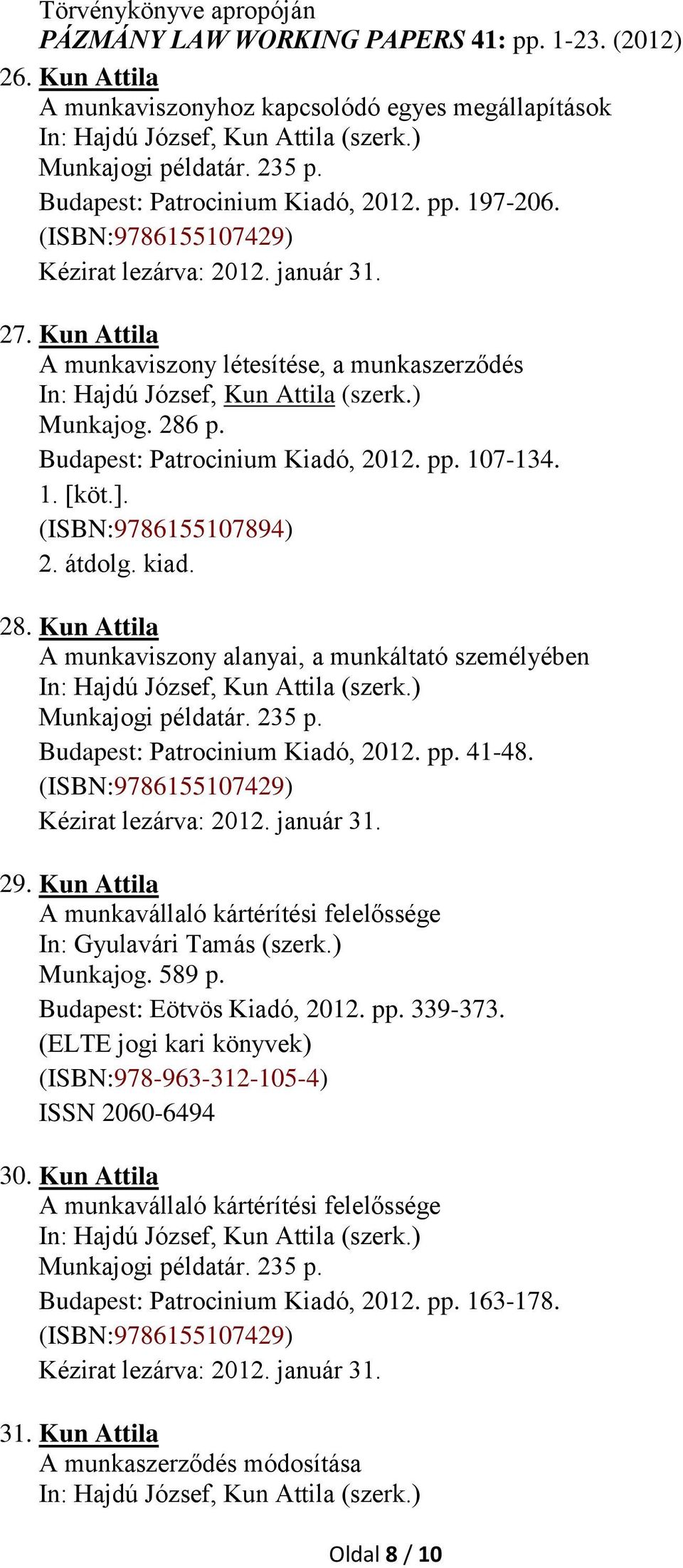 235 p. Budapest: Patrocinium Kiadó, 2012. pp. 41-48. Kézirat lezárva: 2012. január 31. 29. Kun Attila A munkavállaló kártérítési felelőssége In: Gyulavári Tamás (szerk.) Munkajog. 589 p.