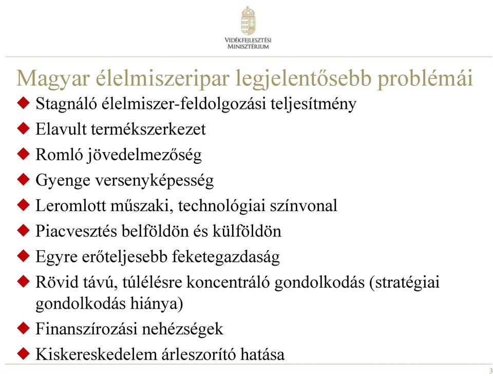 Piacvesztés belföldön és külföldön Egyre erőteljesebb feketegazdaság Rövid távú, túlélésre koncentráló